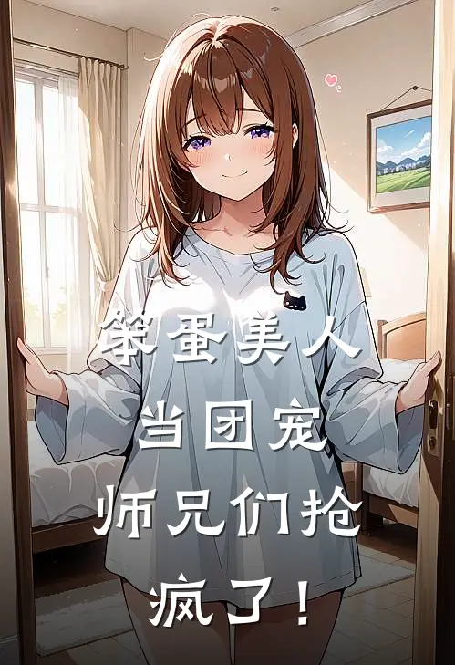 笨蛋美人当团宠，师兄们抢疯了！