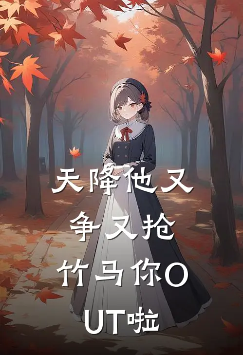 天降他又争又抢，竹马你OUT啦