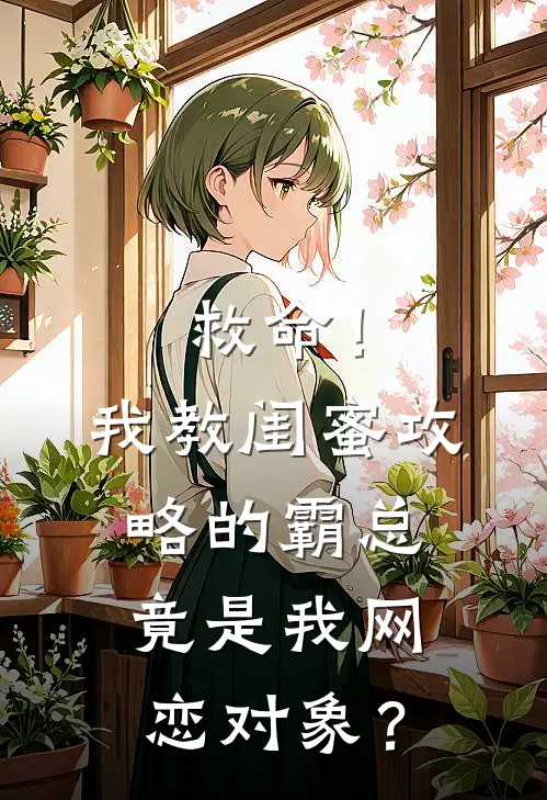 救命！我教闺蜜攻略的霸总竟是我网恋对象？