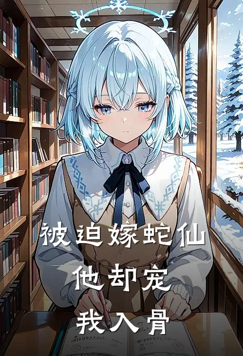 被迫嫁蛇仙，他却宠我入骨