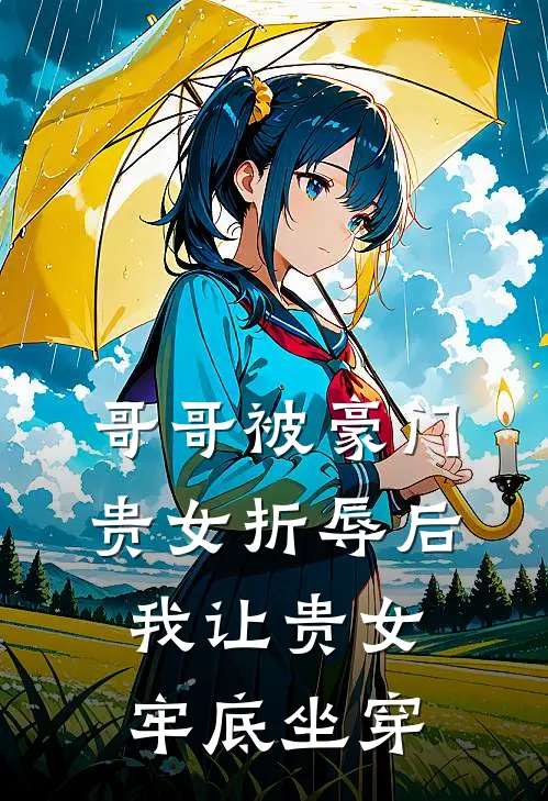 哥哥被豪门贵女折辱后，我让贵女牢底坐穿