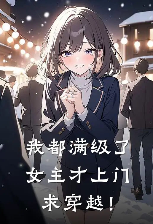 我都满级了，女主才上门求穿越！