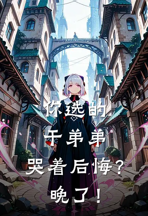 你选的干弟弟，哭着后悔？晚了！萧雅儿季修文最新完本小说_免费小说大全你选的干弟弟，哭着后悔？晚了！(萧雅儿季修文)