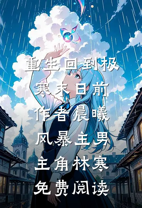 重生回到极寒末日前作者晨曦风暴主男主角林寒免费阅读