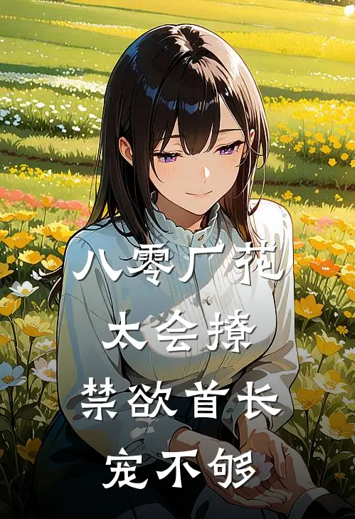 八零厂花太会撩，禁欲首长宠不够
