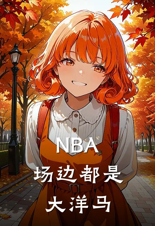 NBA：场边都是大洋马(夏琰斯嘉丽)免费小说在线阅读_在线阅读免费小说NBA：场边都是大洋马(夏琰斯嘉丽)