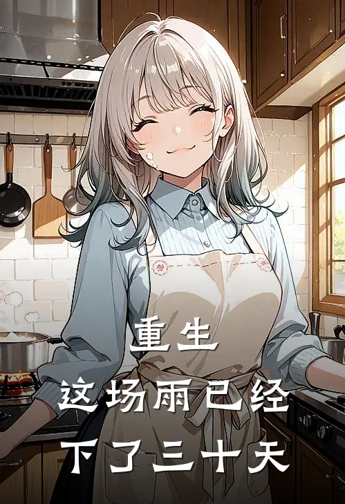 《重生：这场雨已经下了三十天》沈尘何清宁火爆新书_重生：这场雨已经下了三十天(沈尘何清宁)免费小说