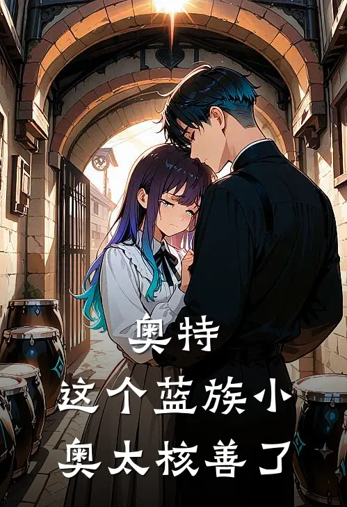 奥特：这个蓝族小奥太核善了(赛斯奥特曼)免费小说_完整版免费阅读奥特：这个蓝族小奥太核善了赛斯奥特曼