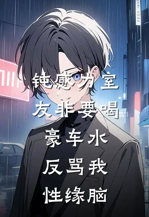 钝感力室友非要喝豪车水，反骂我性缘脑